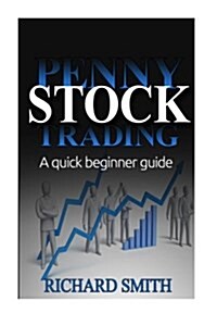 Penny Stock: A Beginner Trading Guide: (Penny Stocks for Beginner, How to Make Money Online, Stock Market, Day Trading, Investing) (Paperback)