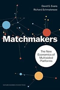 Matchmakers : the new economics of platform businesses : how one of the oldest business models on earth powers the most incredible companies in the world