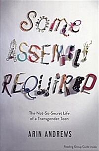 Some Assembly Required: The Not-So-Secret Life of a Transgender Teen (Prebound, Bound for Schoo)