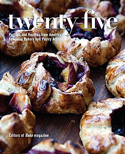 Twenty-Five: Profiles and Recipes from Americas Essential Bakery and Pastry Artisans (Paperback)