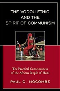 The Vodou Ethic and the Spirit of Communism: The Practical Consciousness of the African People of Haiti (Paperback)