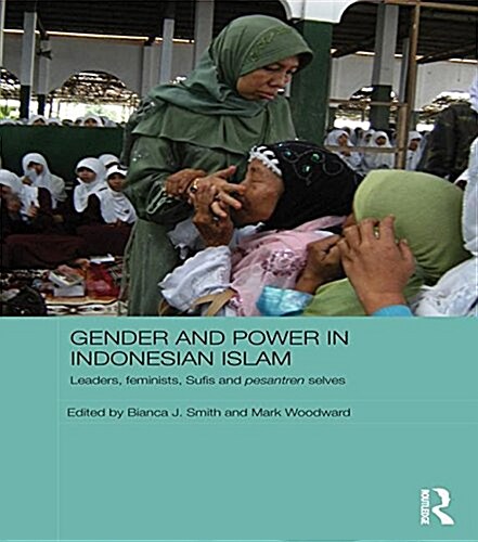 Gender and Power in Indonesian Islam : Leaders, Feminists, Sufis and Pesantren Selves (Paperback)