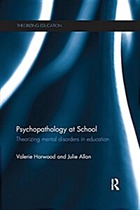 Psychopathology at School : Theorizing Mental Disorders in Education (Paperback)