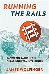 Running the Rails: Capital and Labor in the Philadelphia Transit Industry (Hardcover)