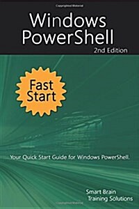 Windows Powershell Fast Start 2nd Edition: Your Quick Start Guide for Windows Powershell. (Paperback)