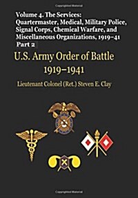 US Army Order of Battle, 1919-1941: Volume 4 - The Services: Quartermaster, Medical, Military Police, Signal Corps, Chemical Warfare, and Miscellaneou (Paperback)