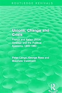 Unions, Change and Crisis : French and Italian Union Strategy and the Political Economy, 1945-1980 (Hardcover)