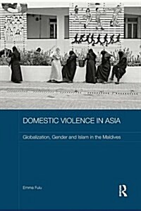 Domestic Violence in Asia : Globalization, Gender and Islam in the Maldives (Paperback)