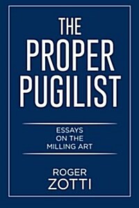 The Proper Pugilist: Essays on the Milling Art (Paperback)
