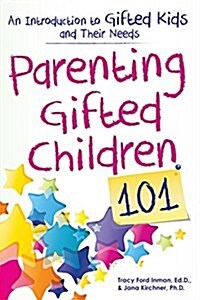 Parenting Gifted Children 101: An Introduction to Gifted Kids and Their Needs (Paperback)