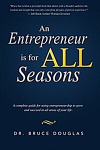 An Entrepreneur Is for All Seasons: A Complete Guide for Using Entrepreneurship to Grow and Succeed in All Areas of Your Life. (Paperback)