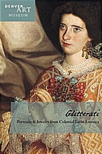 Companion to Glitterati: Portraits and Jewelry from Colonial Latin America at the Denver Art Museum (Paperback)