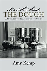 Its All about the Dough: A Model for the Fellowship Among Women (Paperback)