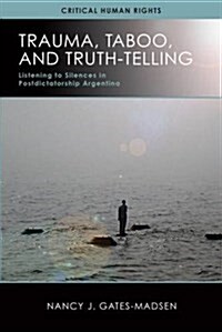 Trauma, Taboo, and Truth-Telling: Listening to Silences in Postdictatorship Argentina (Hardcover)