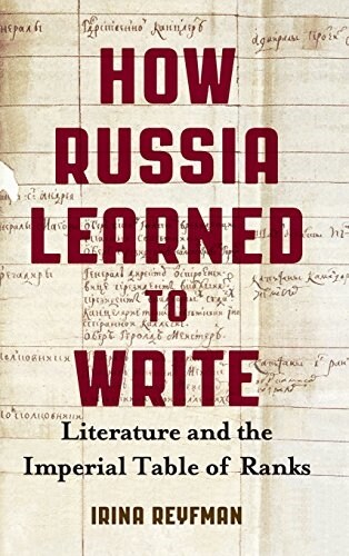 How Russia Learned to Write: Literature and the Imperial Table of Ranks (Hardcover)