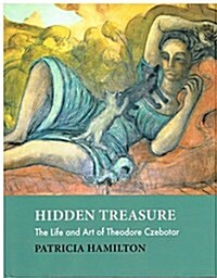 Hidden Treasure: The Life and Art of Theodore Czebotar (Hardcover)