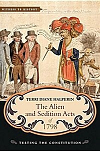 The Alien and Sedition Acts of 1798: Testing the Constitution (Paperback)