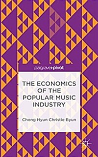 The Economics of the Popular Music Industry : Modelling from Microeconomic Theory and Industrial Organization (Hardcover)