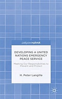 Developing a United Nations Emergency Peace Service : Meeting Our Responsibilities to Prevent and Protect (Hardcover)