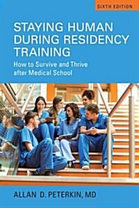 Staying Human during Residency Training: How to Survive and Thrive after Medical School, Sixth Edition (Paperback, 6)