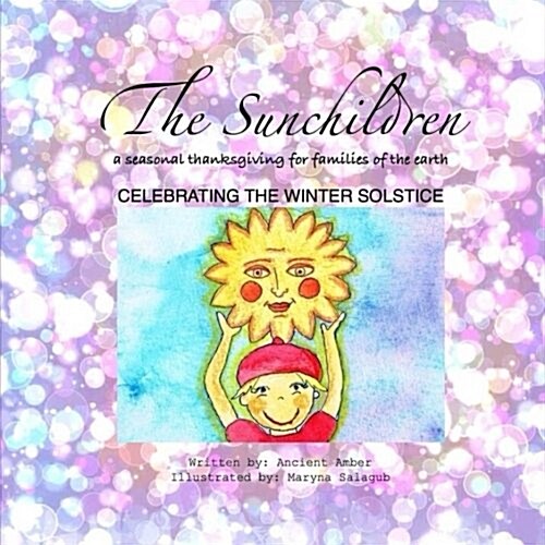 The Sunchildren: A Seasonal Thanksgiving for Families of the Earth: Celebrating the Winter Solstice (Paperback)