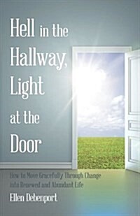 Hell in the Hallway, Light at the Door: How to Move Gracefully Through Change Into Renewed and Abundant Life (Paperback)