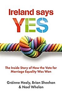 Ireland Says Yes: The Inside Story of How the Vote for Marriage Equality Was Won (Paperback)