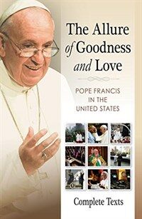 The Allure of Goodness and Love: Pope Francis in the United States Complete Texts (Paperback)