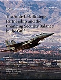 The Arab-U.S. Strategic Partnership and the Changing Security Balance in the Gulf: Joint and Asymmetric Warfare, Missiles and Missile Defense, Civil W (Paperback)