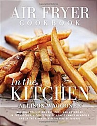 Air Fryer Cookbook: In the Kitchen (New Edition) (Hardcover)