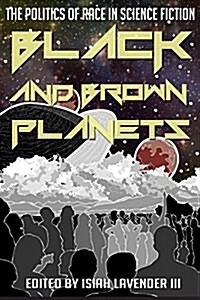 Black and Brown Planets: The Politics of Race in Science Fiction (Paperback)
