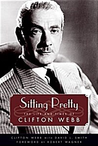 Sitting Pretty: The Life and Times of Clifton Webb (Paperback)