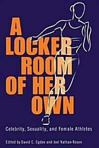 A Locker Room of Her Own: Celebrity, Sexuality, and Female Athletes (Paperback)