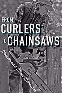 From Curlers to Chainsaws: Women and Their Machines (Paperback)