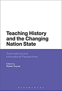 Teaching History and the Changing Nation State : Transnational and Intranational Perspectives (Paperback)