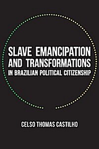 Slave Emancipation and Transformations in Brazilian Political Citizenship (Paperback)