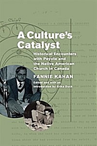 A Cultures Catalyst: Historical Encounters with Peyote and the Native American Church in Canada (Paperback)