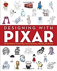 Designing with Pixar: 45 Activities to Create Your Own Characters, Worlds, and Stories (Paperback)