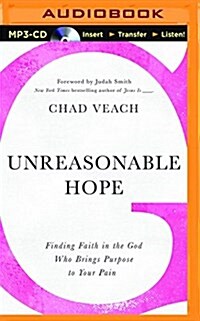 Unreasonable Hope: Finding Faith in the God Who Brings Purpose to Your Pain (MP3 CD)