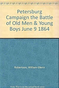 Petersburg Campaign the Battle of Old Men & Young Boys June 9 1864 (Hardcover)