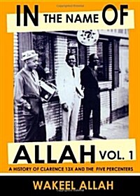 In the Name of Allah Vol. 1: A History of Clarence 13x and the Five Percenters (Paperback)