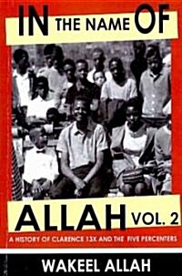 In the Name of Allah Vol. 2: A History of Clarence 13x and the Five Percenters (Paperback)