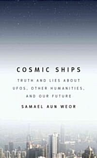 Cosmic Ships: Truth and Lies about UFOs, Other Humanities, and Our Future (Paperback)