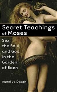 Secret Teachings of Moses: Sex, the Soul, and God in the Garden of Eden (Paperback)