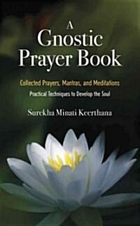 A Gnostic Prayer Book: Collected Prayers, Mantras, and Meditations: Practical Techniques to Develop the Soul (Paperback)