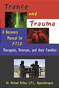 Trance and Trauma: A Recovery Manual for P.T.S.D. Therapists, Veterans and Their Families (Paperback)