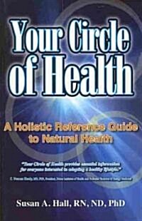Your Circle of Health: A Holistic Reference Guide to Natural Health (Paperback)