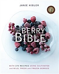 The Berry Bible: With 175 Recipes Using Cultivated and Wild, Fresh and Frozen Berries (Paperback)