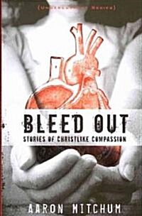 Bleed Out: Stories of Christlike Compassion (Paperback)