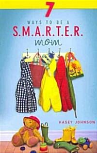 7 Ways to Be a S.M.A.R.T.E.R. Mom (Paperback)